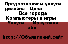 Предоставляем услуги дизайна › Цена ­ 15 000 - Все города Компьютеры и игры » Услуги   . Иркутская обл.